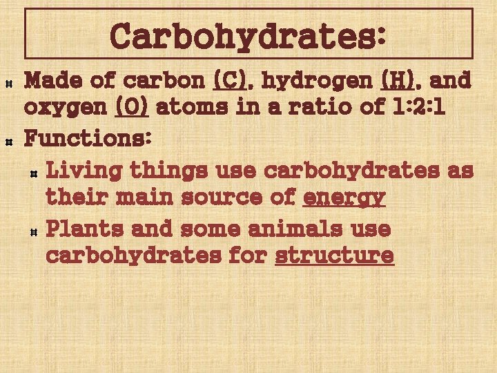 Carbohydrates: Made of carbon (C), hydrogen (H), and oxygen (O) atoms in a ratio