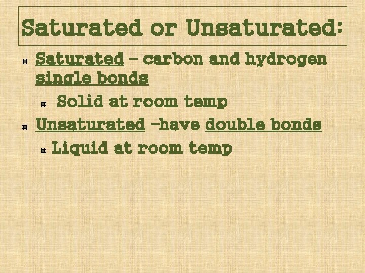 Saturated or Unsaturated: Saturated – carbon and hydrogen single bonds Solid at room temp