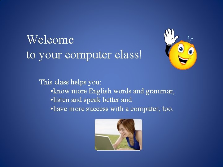 Welcome to your computer class! This class helps you: • know more English words
