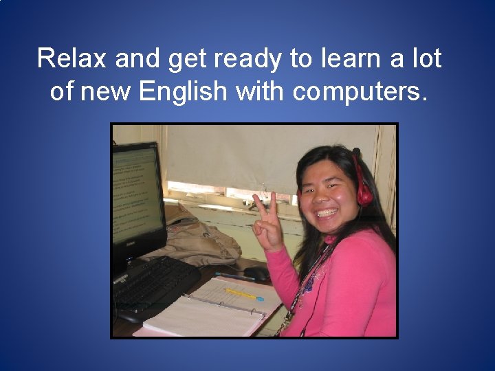 Relax and get ready to learn a lot of new English with computers. 