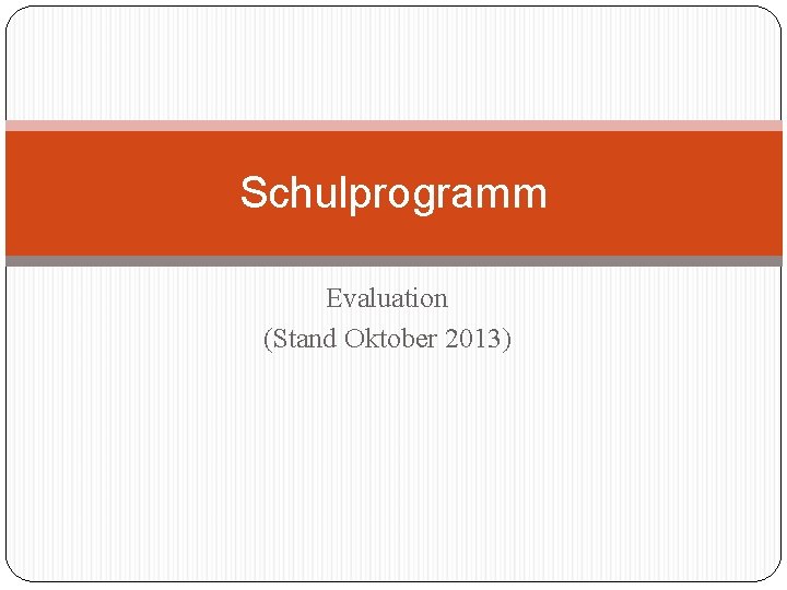 Schulprogramm Evaluation (Stand Oktober 2013) 