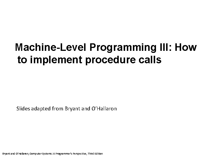 Carnegie Mellon Machine-Level Programming III: How to implement procedure calls Slides adapted from Bryant