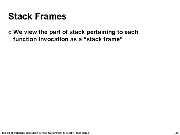 Stack Frames ¢ We view the part of stack pertaining to each function invocation