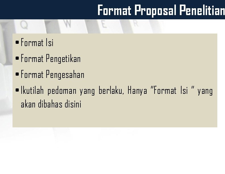 Format Proposal Penelitian • Format Isi • Format Pengetikan • Format Pengesahan • Ikutilah