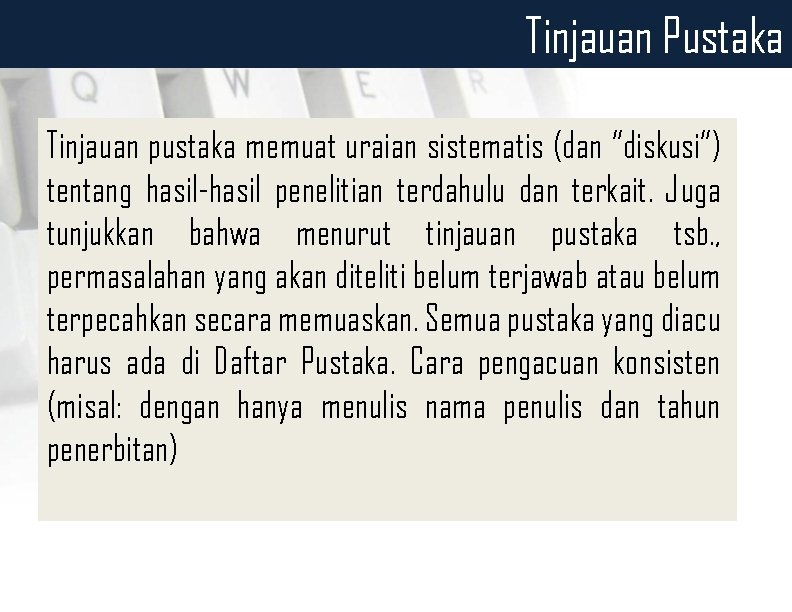 Tinjauan Pustaka Tinjauan pustaka memuat uraian sistematis (dan “diskusi”) tentang hasil-hasil penelitian terdahulu dan