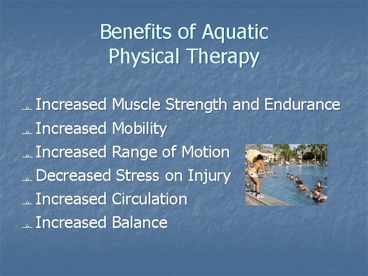 Benefits of Aquatic Physical Therapy Increased Muscle Strength and Endurance Increased Mobility Increased Range Benefits of Aquatic Physical Therapy Increased Muscle Strength and Endurance Increased Mobility Increased Range