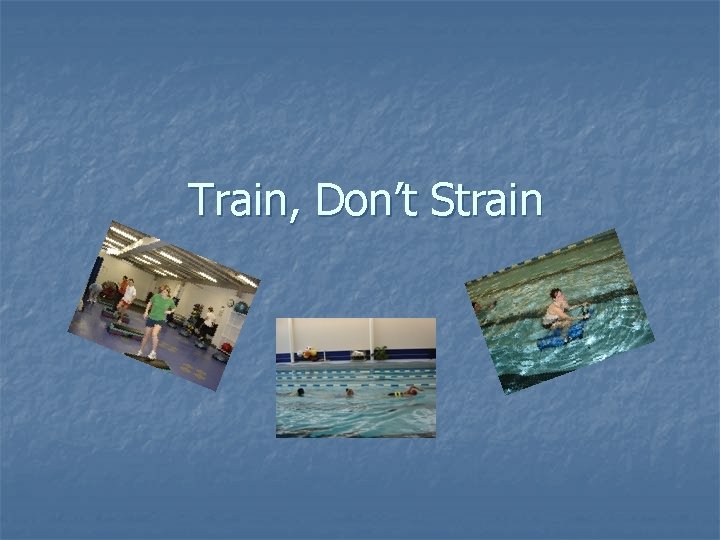 Train, Don’t Strain Train, Don’t Strain