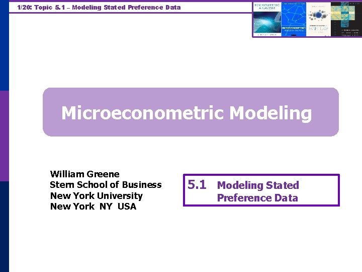 1/20: Topic 5. 1 – Modeling Stated Preference Data Microeconometric Modeling William Greene Stern