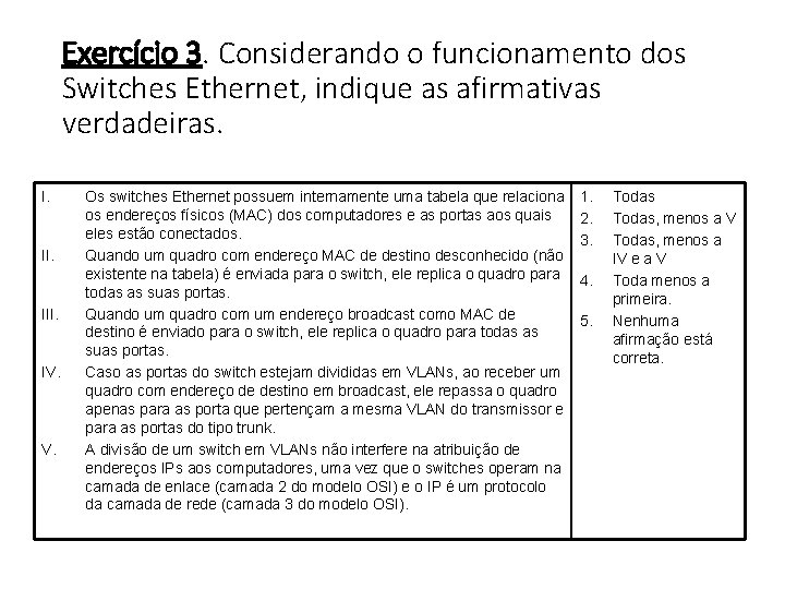 Exercício 3. Considerando o funcionamento dos Switches Ethernet, indique as afirmativas verdadeiras. I. III.