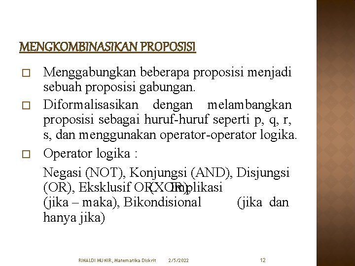 MENGKOMBINASIKAN PROPOSISI � � � Menggabungkan beberapa proposisi menjadi sebuah proposisi gabungan. Diformalisasikan dengan