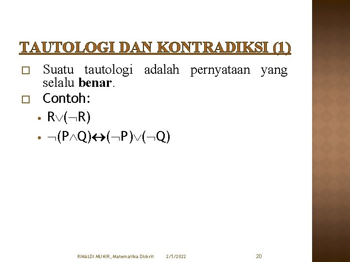 TAUTOLOGI DAN KONTRADIKSI (1) � � Suatu tautologi adalah pernyataan yang selalu benar. Contoh: