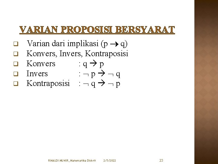 VARIAN PROPOSISI BERSYARAT q q q Varian dari implikasi (p q) Konvers, Invers, Kontraposisi