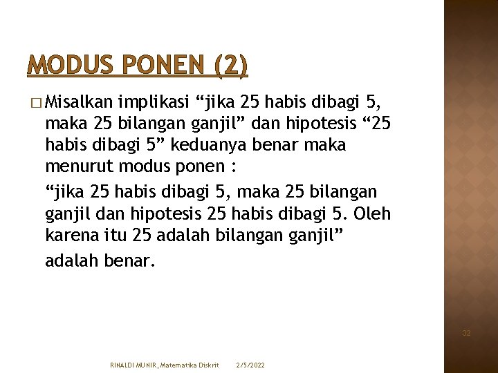 MODUS PONEN (2) � Misalkan implikasi “jika 25 habis dibagi 5, maka 25 bilangan