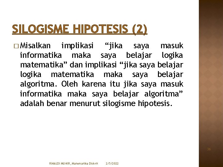 SILOGISME HIPOTESIS (2) � Misalkan implikasi “jika saya masuk informatika maka saya belajar logika