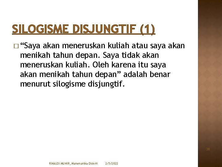 SILOGISME DISJUNGTIF (1) � “Saya akan meneruskan kuliah atau saya akan menikah tahun depan.