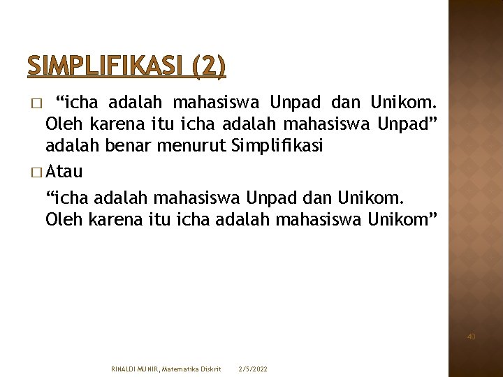 SIMPLIFIKASI (2) “icha adalah mahasiswa Unpad dan Unikom. Oleh karena itu icha adalah mahasiswa