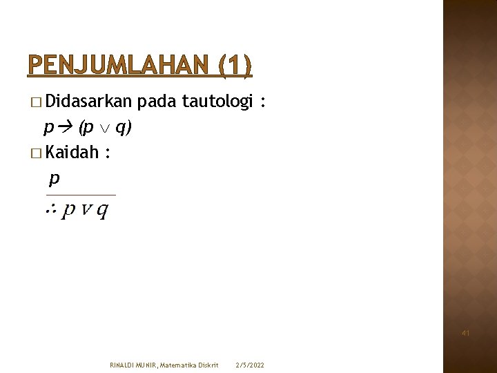 PENJUMLAHAN (1) � Didasarkan pada tautologi : p (p q) � Kaidah : p