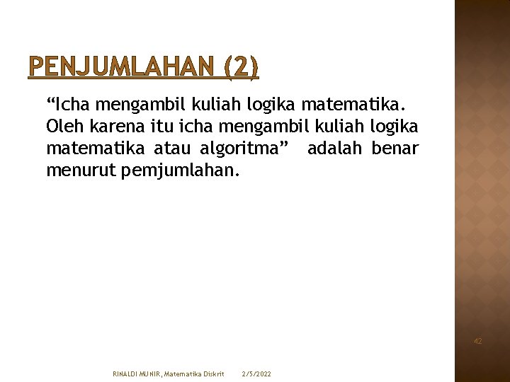 PENJUMLAHAN (2) “Icha mengambil kuliah logika matematika. Oleh karena itu icha mengambil kuliah logika