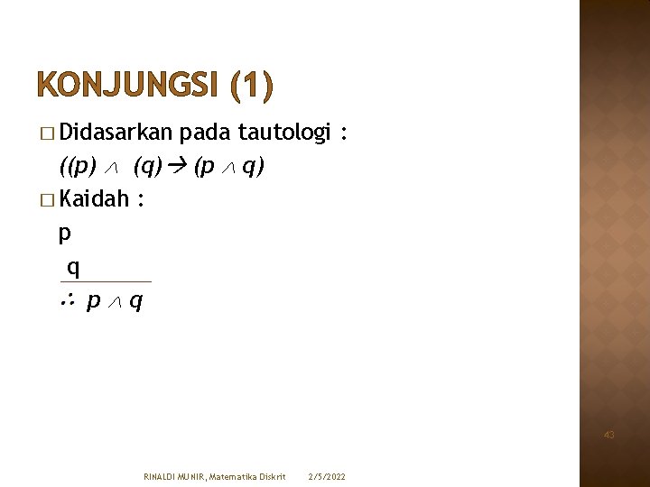 KONJUNGSI (1) � Didasarkan pada tautologi : ((p) (q) (p q) � Kaidah :