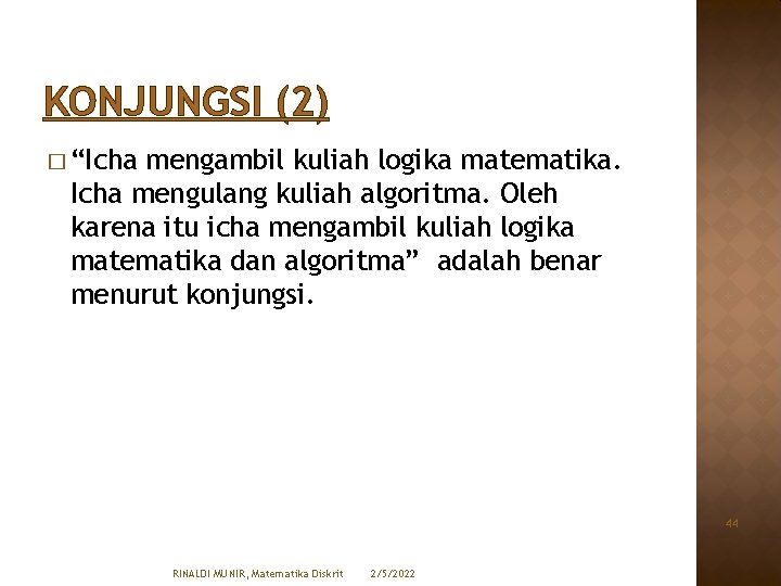 KONJUNGSI (2) � “Icha mengambil kuliah logika matematika. Icha mengulang kuliah algoritma. Oleh karena