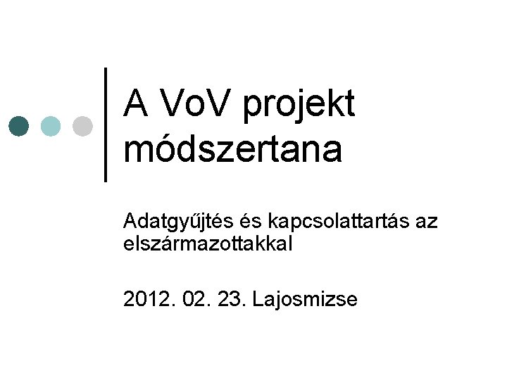 A Vo. V projekt módszertana Adatgyűjtés és kapcsolattartás az elszármazottakkal 2012. 02. 23. Lajosmizse