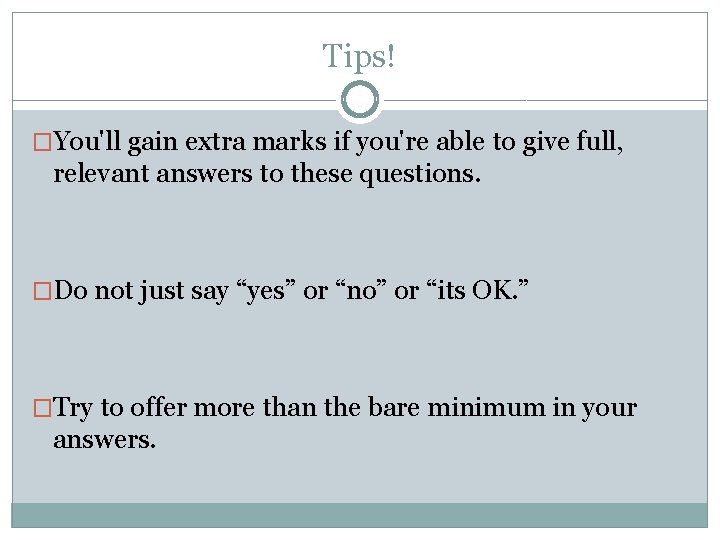 Tips! �You'll gain extra marks if you're able to give full, relevant answers to