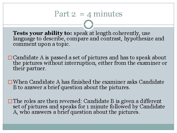 Part 2 = 4 minutes Tests your ability to: speak at length coherently, use