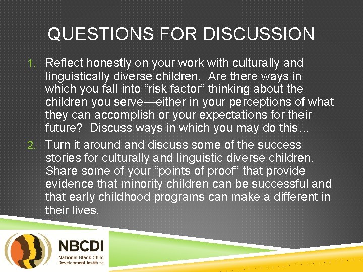 QUESTIONS FOR DISCUSSION 1. Reflect honestly on your work with culturally and linguistically diverse