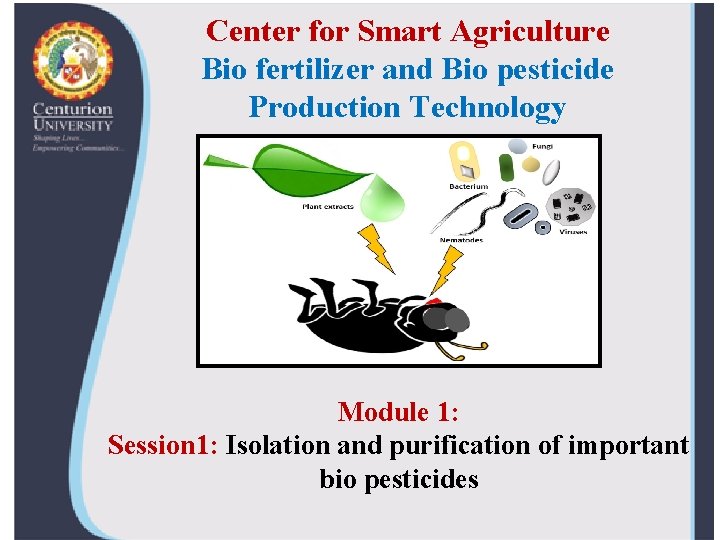 Center for Smart Agriculture Bio fertilizer and Bio pesticide Production Technology Module 1: Session
