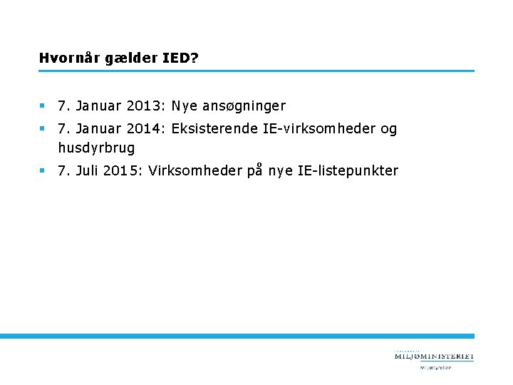 Hvornår gælder IED? § 7. Januar 2013: Nye ansøgninger § 7. Januar 2014: Eksisterende