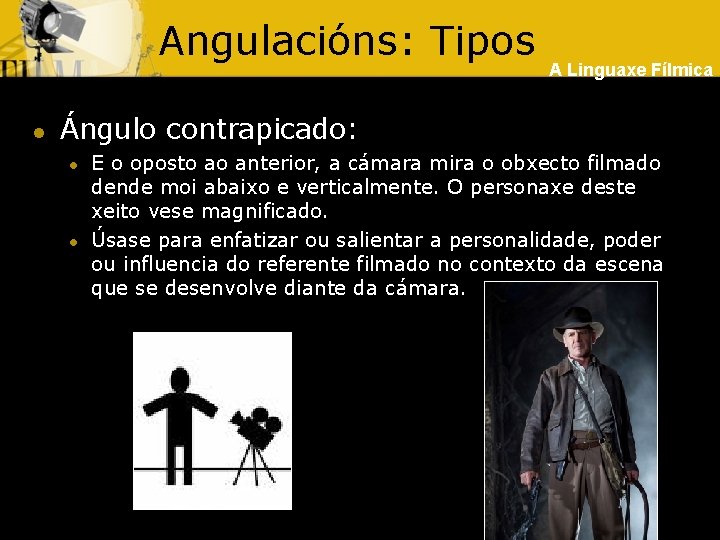 Angulacións: Tipos l A Linguaxe Fílmica Ángulo contrapicado: l l E o oposto ao