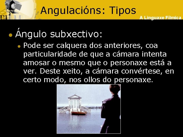 Angulacións: Tipos l A Linguaxe Fílmica Ángulo subxectivo: l Pode ser calquera dos anteriores,