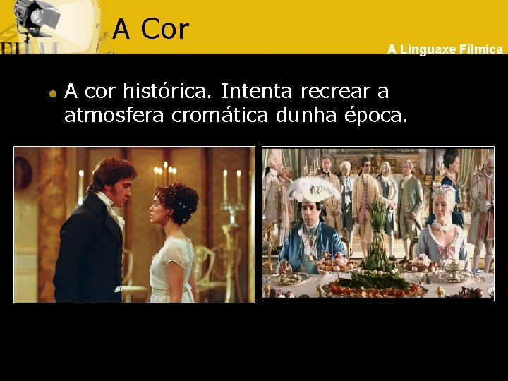 A Cor l A Linguaxe Fílmica A cor histórica. Intenta recrear a atmosfera cromática