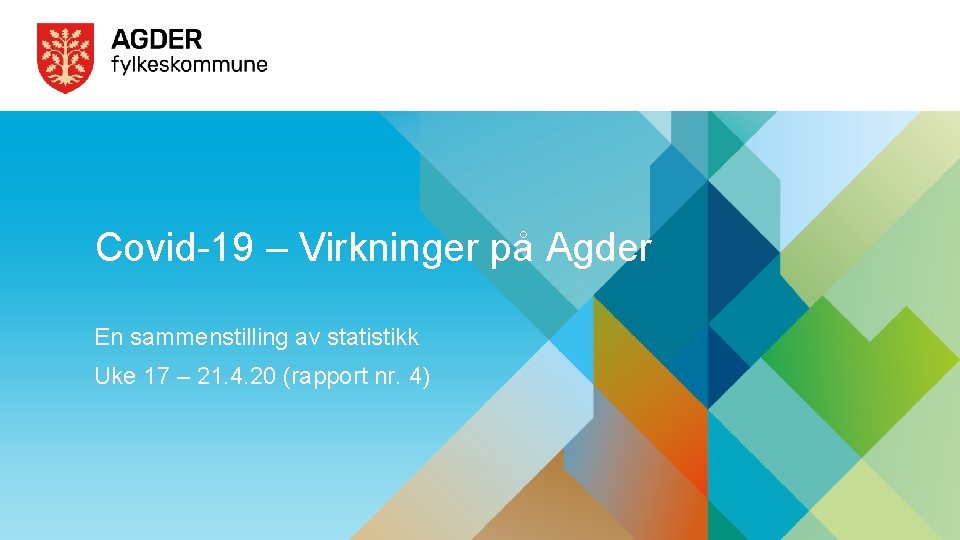 Covid-19 – Virkninger på Agder En sammenstilling av statistikk Uke 17 – 21. 4.