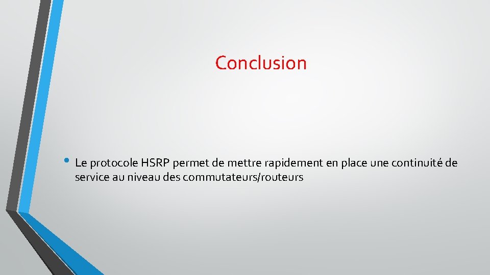 Conclusion • Le protocole HSRP permet de mettre rapidement en place une continuité de