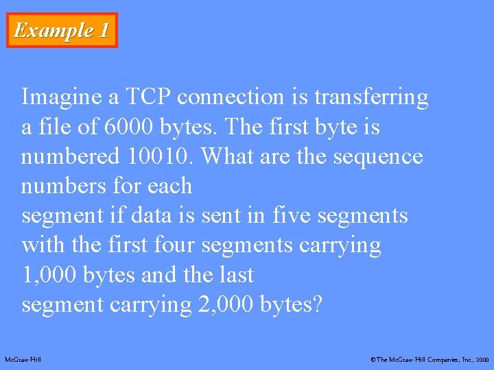 Example 1 Imagine a TCP connection is transferring a file of 6000 bytes. The