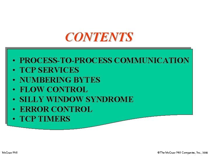 CONTENTS • • Mc. Graw-Hill PROCESS-TO-PROCESS COMMUNICATION TCP SERVICES NUMBERING BYTES FLOW CONTROL SILLY