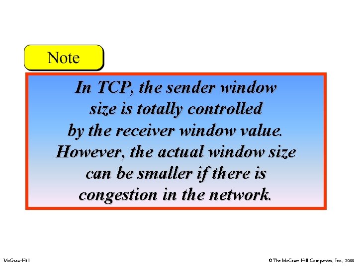 In TCP, the sender window size is totally controlled by the receiver window value.
