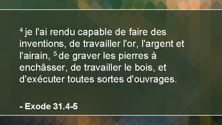 4 je l'ai rendu capable de faire des inventions, de travailler l'or, l'argent et