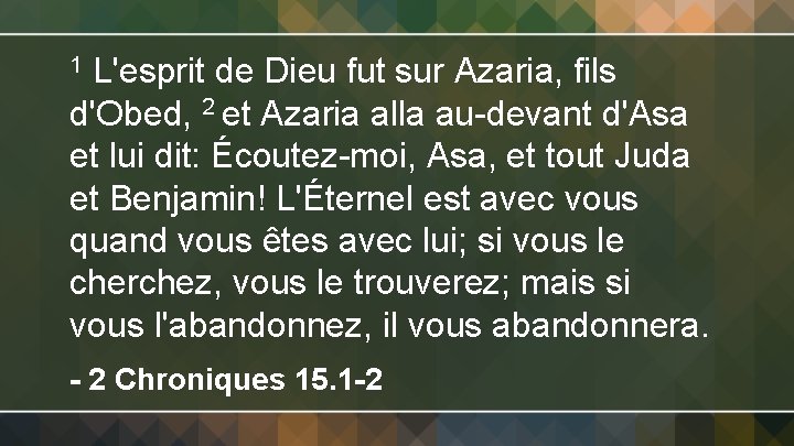 L'esprit de Dieu fut sur Azaria, fils d'Obed, 2 et Azaria alla au-devant d'Asa