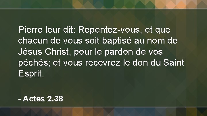 Pierre leur dit: Repentez-vous, et que chacun de vous soit baptisé au nom de