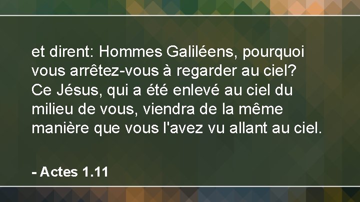 et dirent: Hommes Galiléens, pourquoi vous arrêtez-vous à regarder au ciel? Ce Jésus, qui