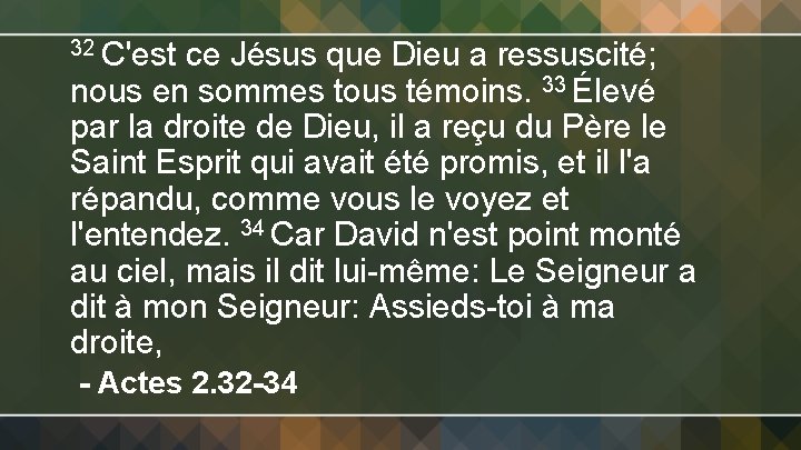 32 C'est ce Jésus que Dieu a ressuscité; nous en sommes tous témoins. 33