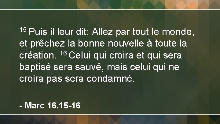 15 Puis il leur dit: Allez par tout le monde, et prêchez la bonne