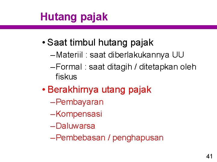 Hutang pajak • Saat timbul hutang pajak – Materiil : saat diberlakukannya UU –