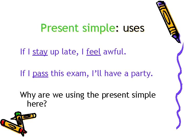 Present simple: uses If I stay up late, I feel awful. If I pass