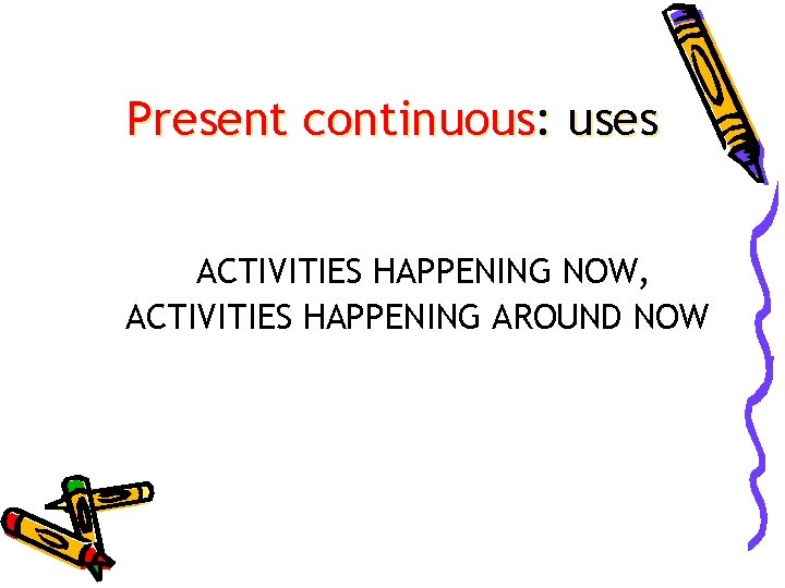 Present continuous: uses ACTIVITIES HAPPENING NOW, ACTIVITIES HAPPENING AROUND NOW 