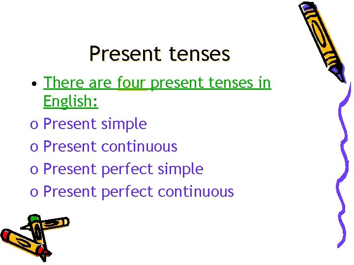 Present tenses • There are four present tenses in English: o Present simple o