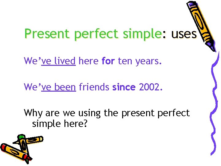 Present perfect simple: uses We’ve lived here for ten years. We’ve been friends since