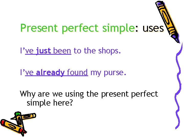 Present perfect simple: uses I’ve just been to the shops. I’ve already found my